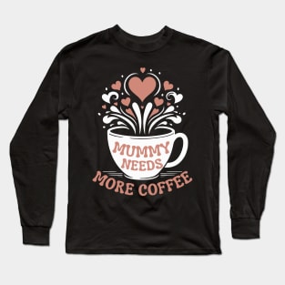 Mummy Needs More Coffee | Mom Puns | Tired Mom Design for Mather's Day Long Sleeve T-Shirt